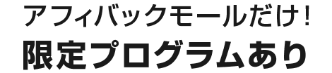 アフィバックモールだけ！限定プログラムあり