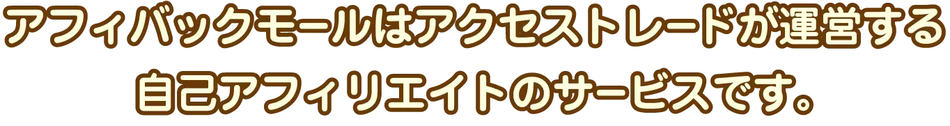 アフィバックモールはアクセストレードが運営する自己アフィリエイトのサービスです。
