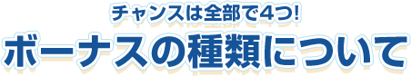 チャンスは全部で４つ！ボーナスの種類について