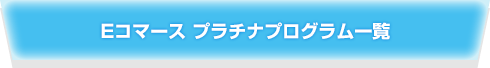 Eコマース プラチナプログラム一覧