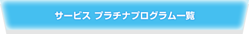 サービス プラチナプログラム一覧