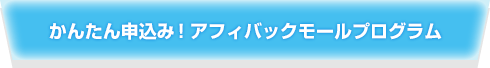 かんたん申込み！アフィバックモールプログラム