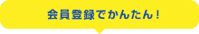 会員登録でかんたん！