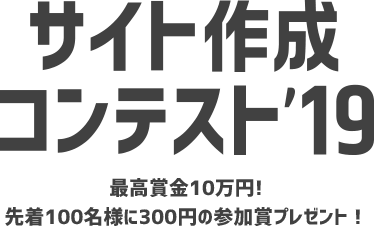 サイト作成コンテスト'19 最高賞金10万円！先着100名様に300円の参加賞プレゼント！