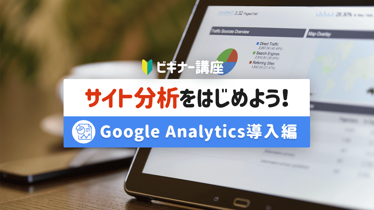 【ビギナー講座】サイト分析をはじめよう！GoogleAnalytics導入編