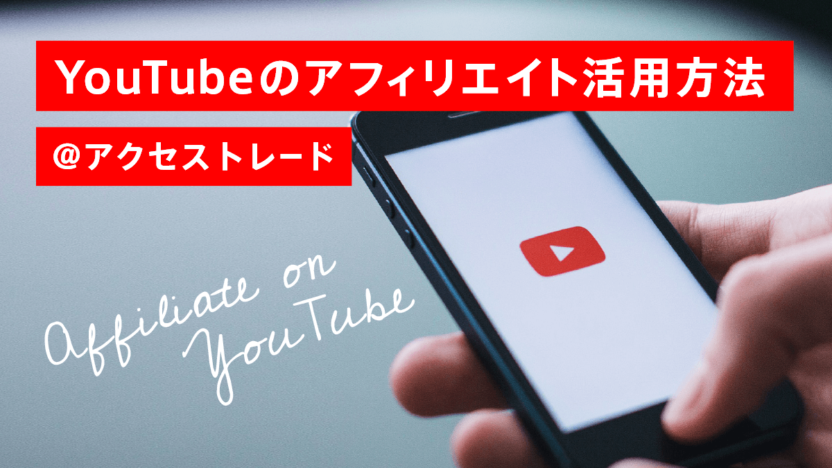 YouTubeのアフィリエイト活用方法＠アクセストレード 