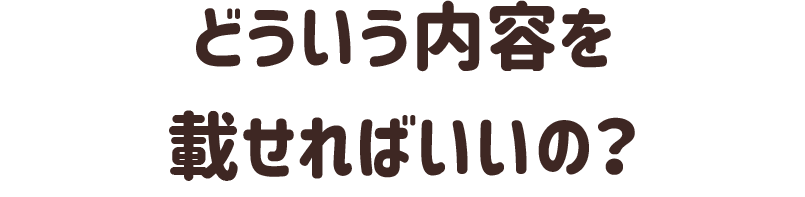 どういう内容を載せればいいの？ 掲載のコツを伝授！