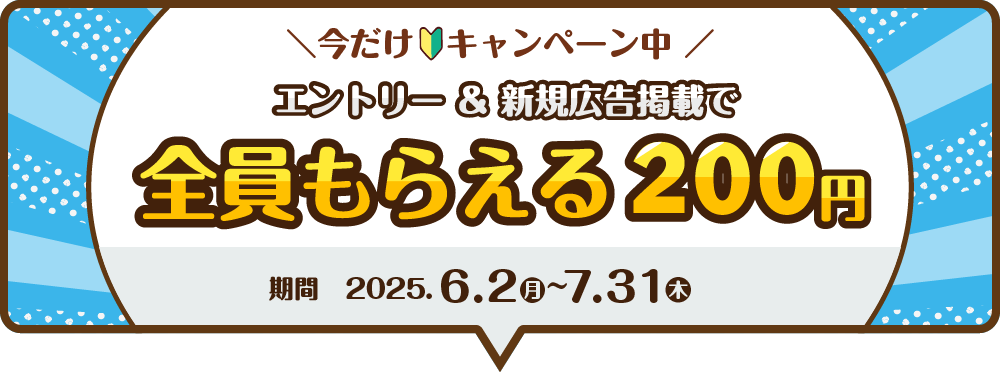 今だけキャンペーン中！エントリー＆新規広告掲載で全員もらえる200円、期間 2025.6.2(月)～7.31(木)